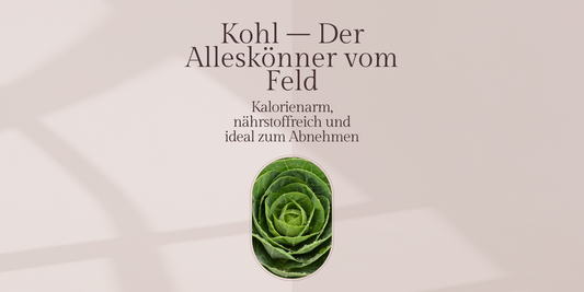 Kohl – Der Alleskönner vom Feld: Kalorienarm, nährstoffreich und ideal zum Abnehmen